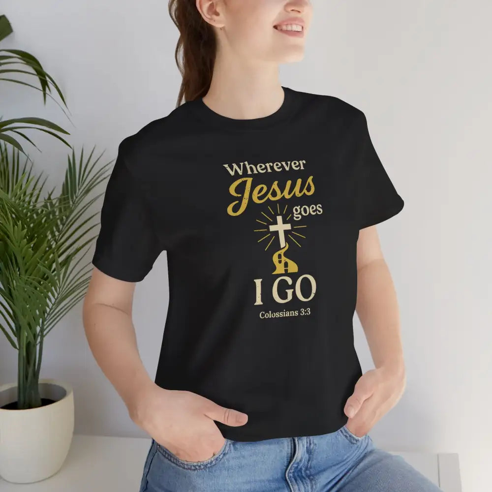 Wherever Jesus Goes I Go – Christian T-Shirt - T-Shirt