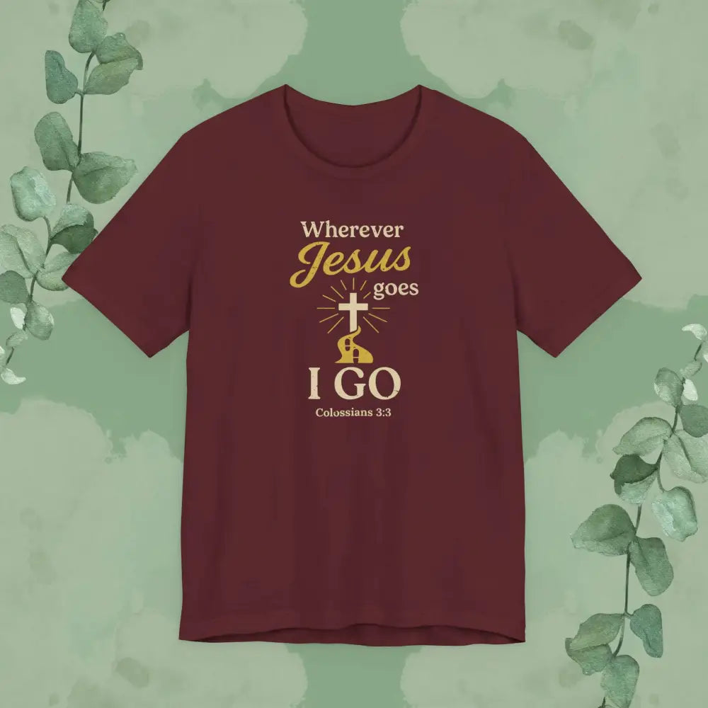 Wherever Jesus Goes I Go – Christian T-Shirt - Maroon / S - T-Shirt