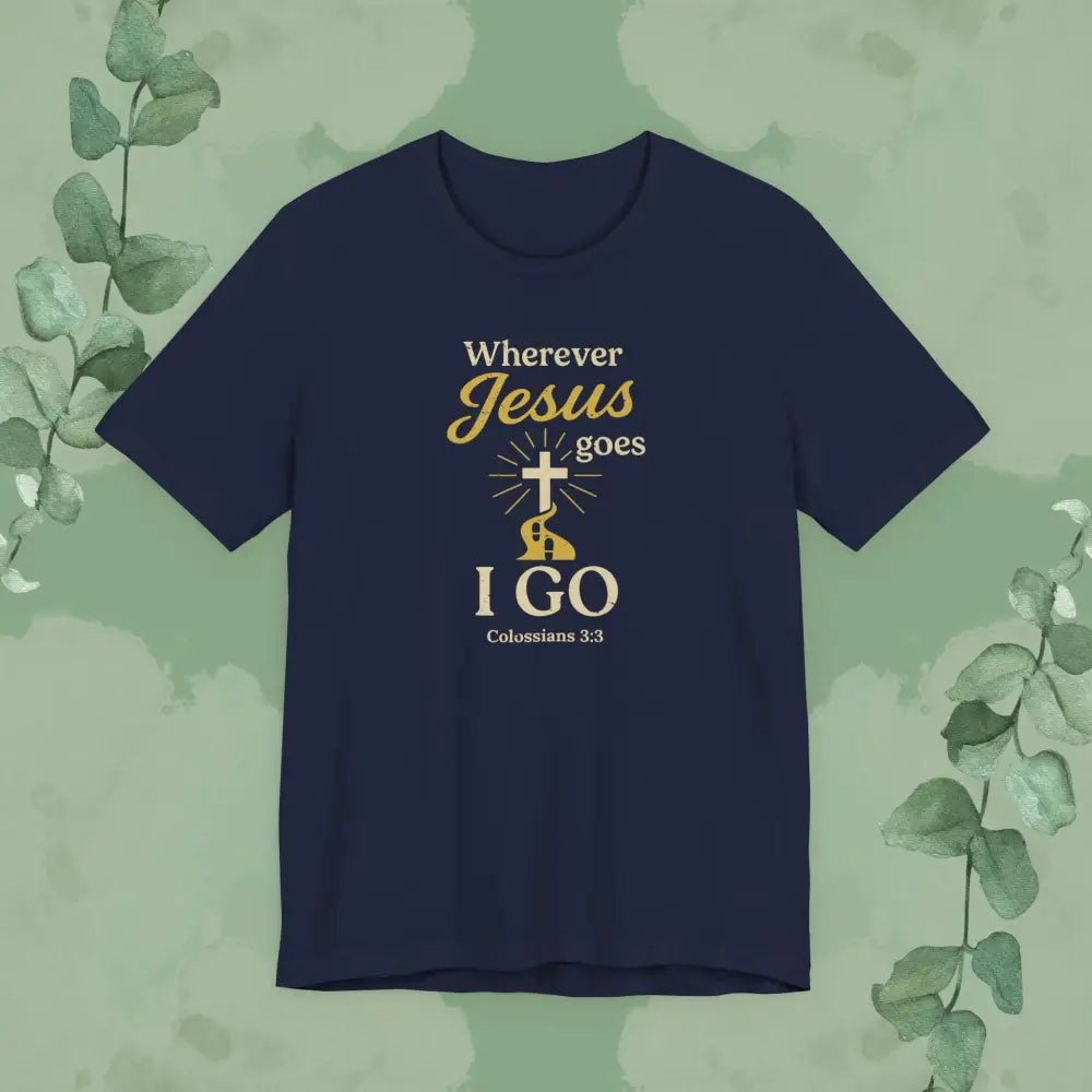 Wherever Jesus Goes I Go – Christian T-Shirt - Navy / S - T-Shirt