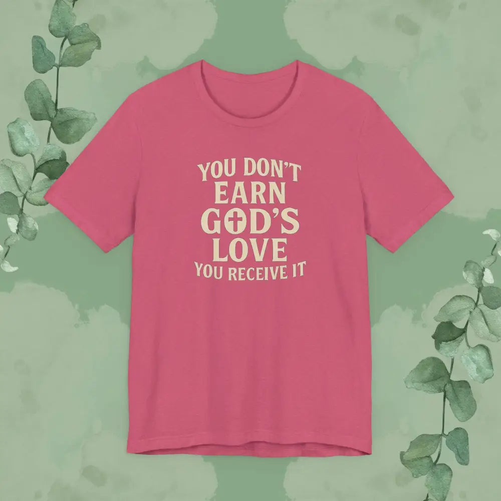 You Don’t Earn God’s Love – You Receive It T-Shirt - Heather Raspberry / XS - T-Shirt