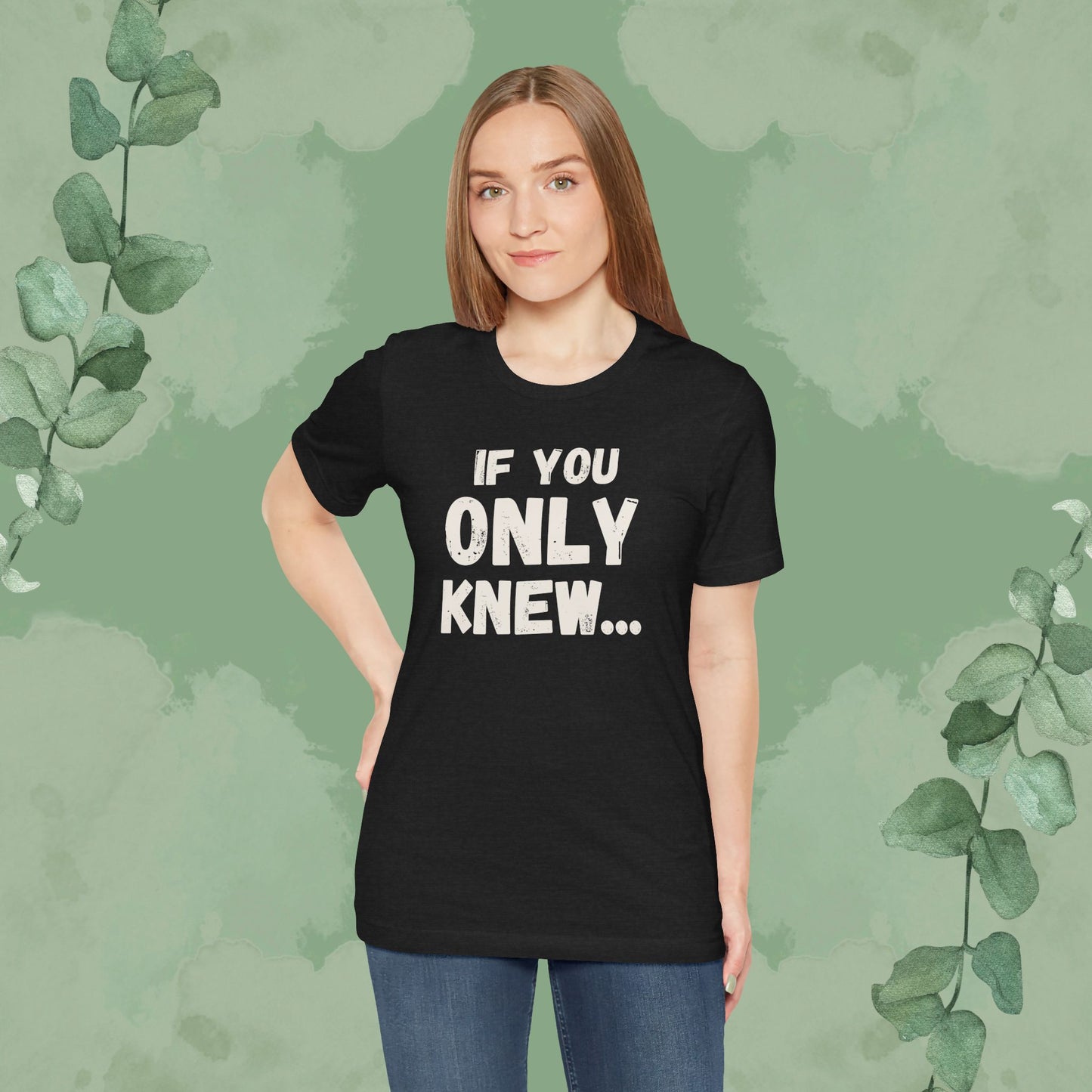 If You Only Knew... T-Shirt