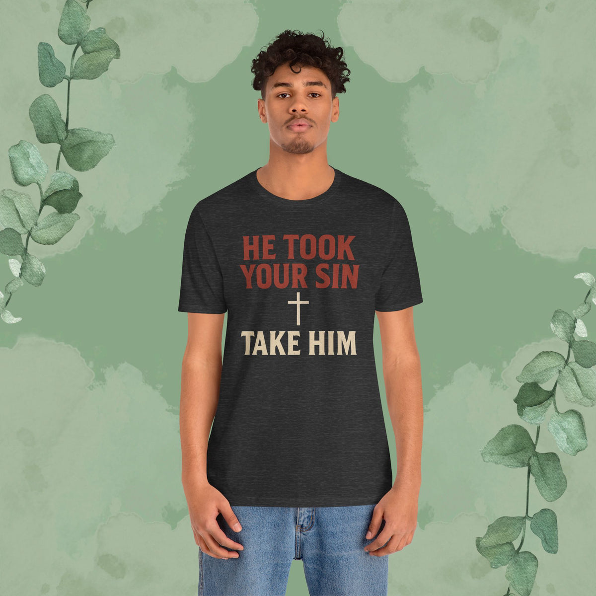 He Took Your Sin, Take Him — Christian T-Shirt