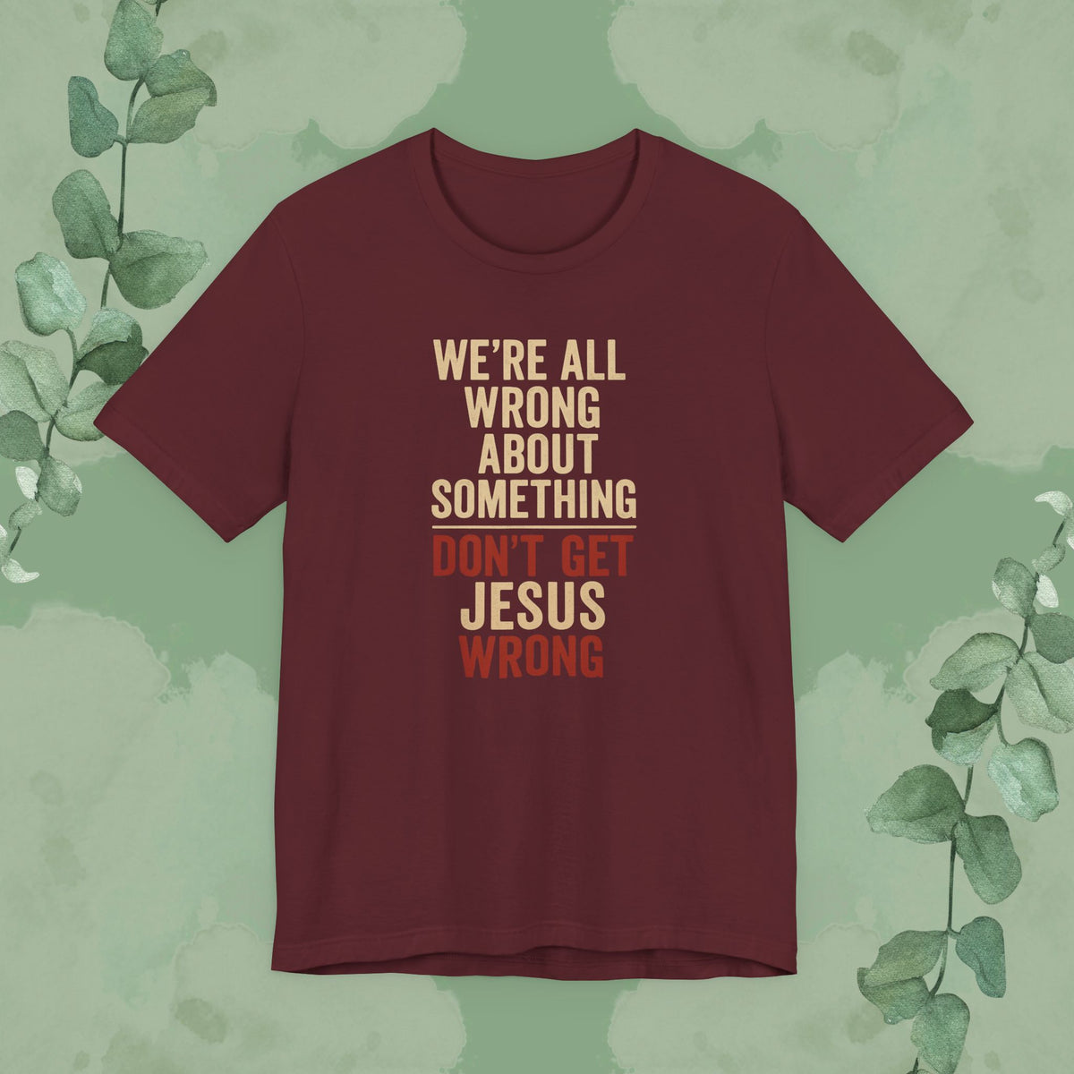 Don’t Get Jesus Wrong – Bold Christian Message Tee