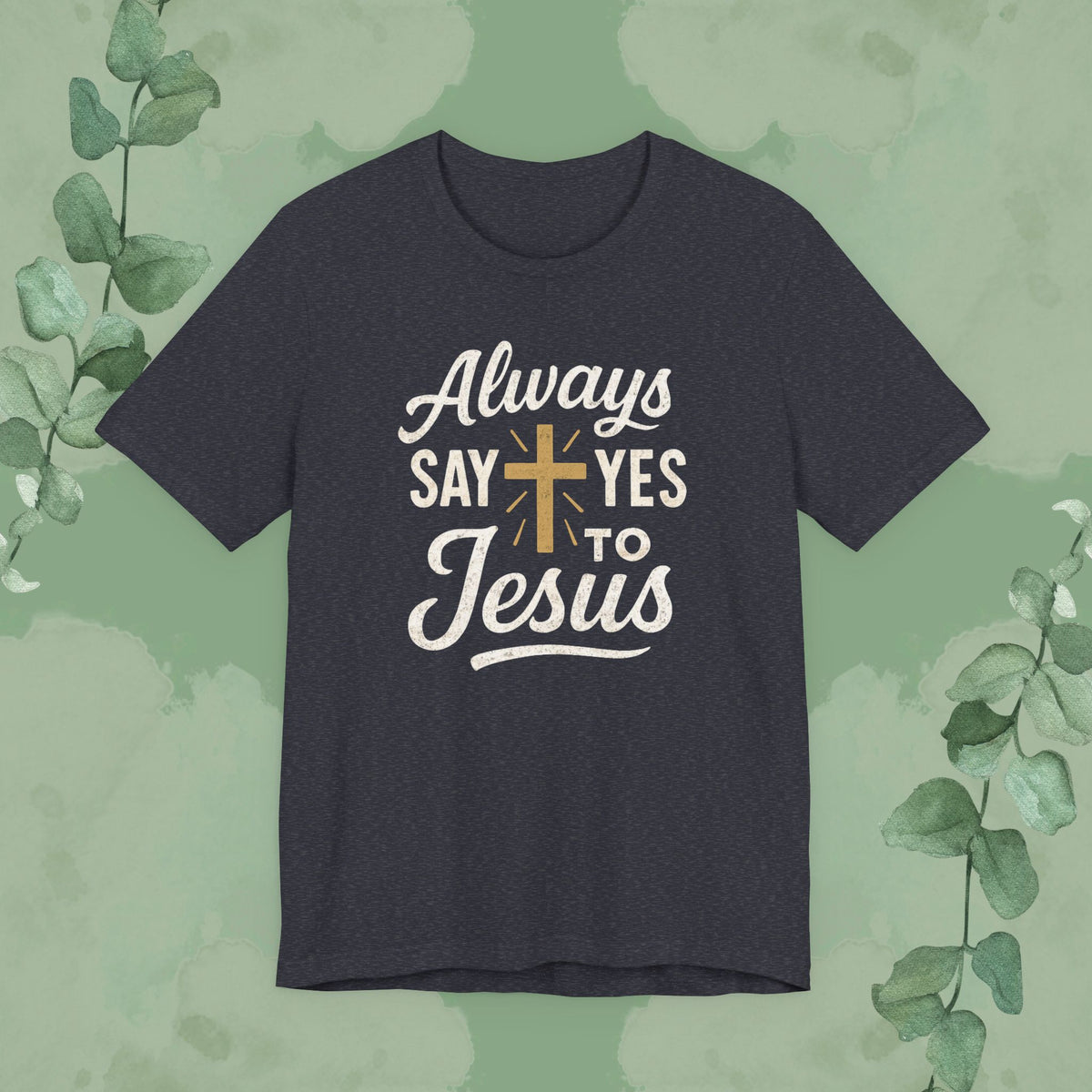 Always Say Yes to Jesus T-Shirt
