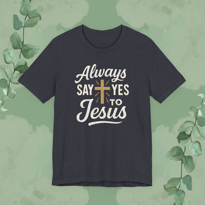 Always Say Yes to Jesus T-Shirt