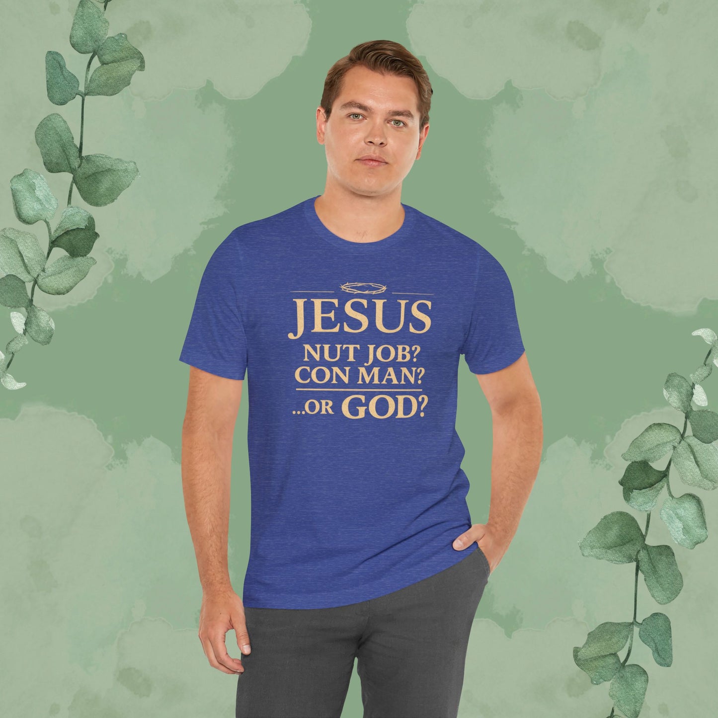 JESUS – Nut Job? Con Man? ...Or GOD? Christian T-Shirt