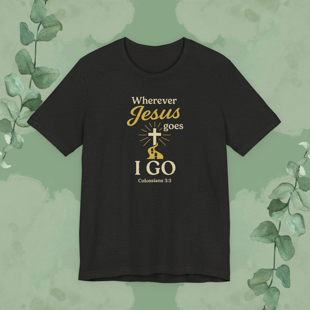Wherever Jesus Goes I Go – Christian T-Shirt
