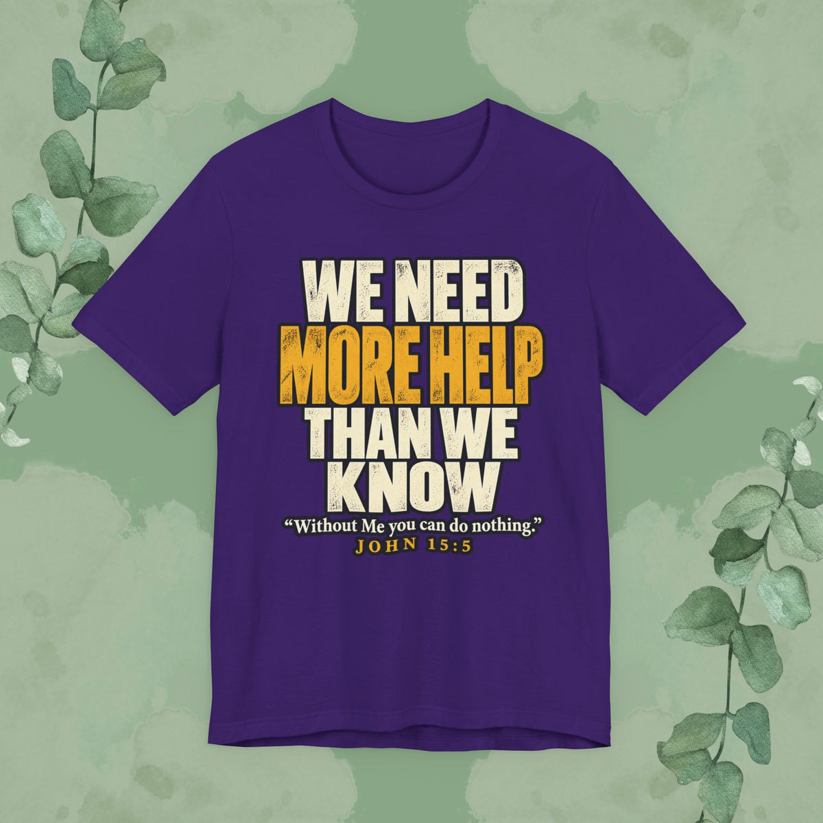 We Need More Help Than We Know T-Shirt | John 15:5 Christian Conversation Starter Tee