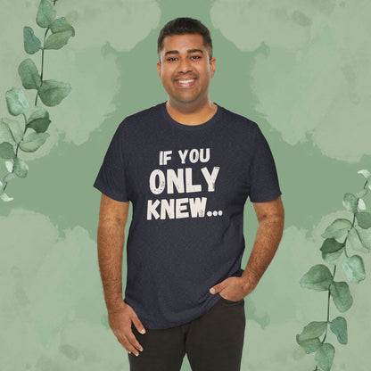 If You Only Knew... T-Shirt