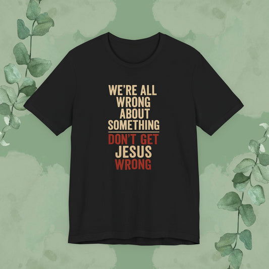 Black Christian T-shirt with “Don’t Get Jesus Wrong” bold faith message