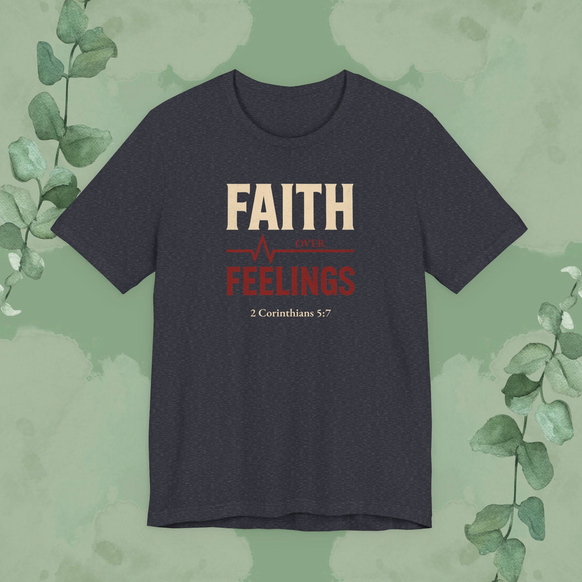Faith Over Feelings – 2 Corinthians 5:7 Christian T-Shirt