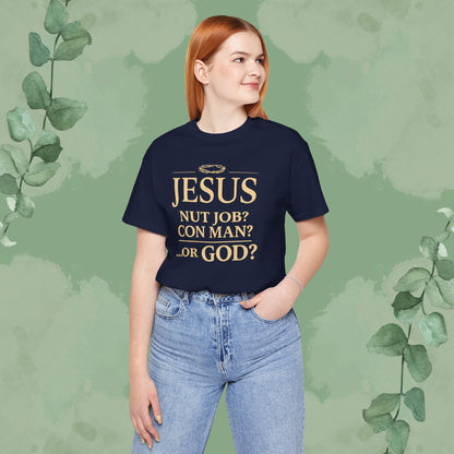 JESUS – Nut Job? Con Man? ...Or GOD? Christian T-Shirt