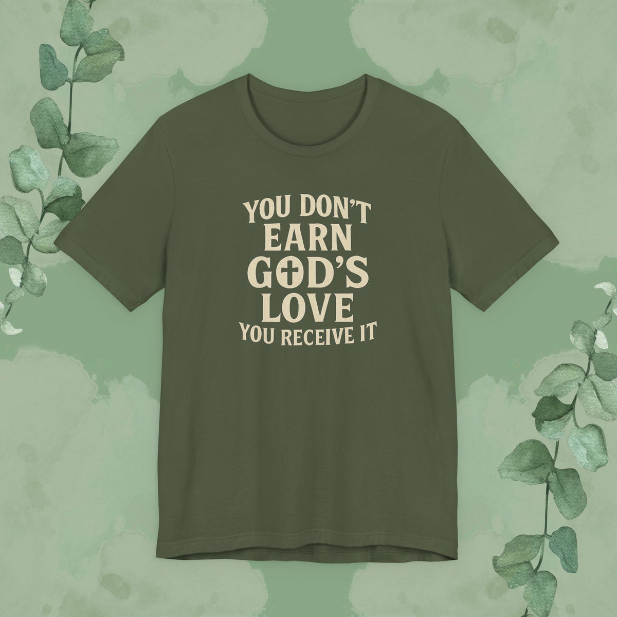 You Don’t Earn God’s Love – You Receive It T-Shirt
