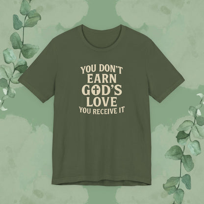 You Don’t Earn God’s Love – You Receive It T-Shirt