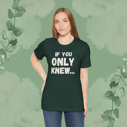 If You Only Knew... T-Shirt