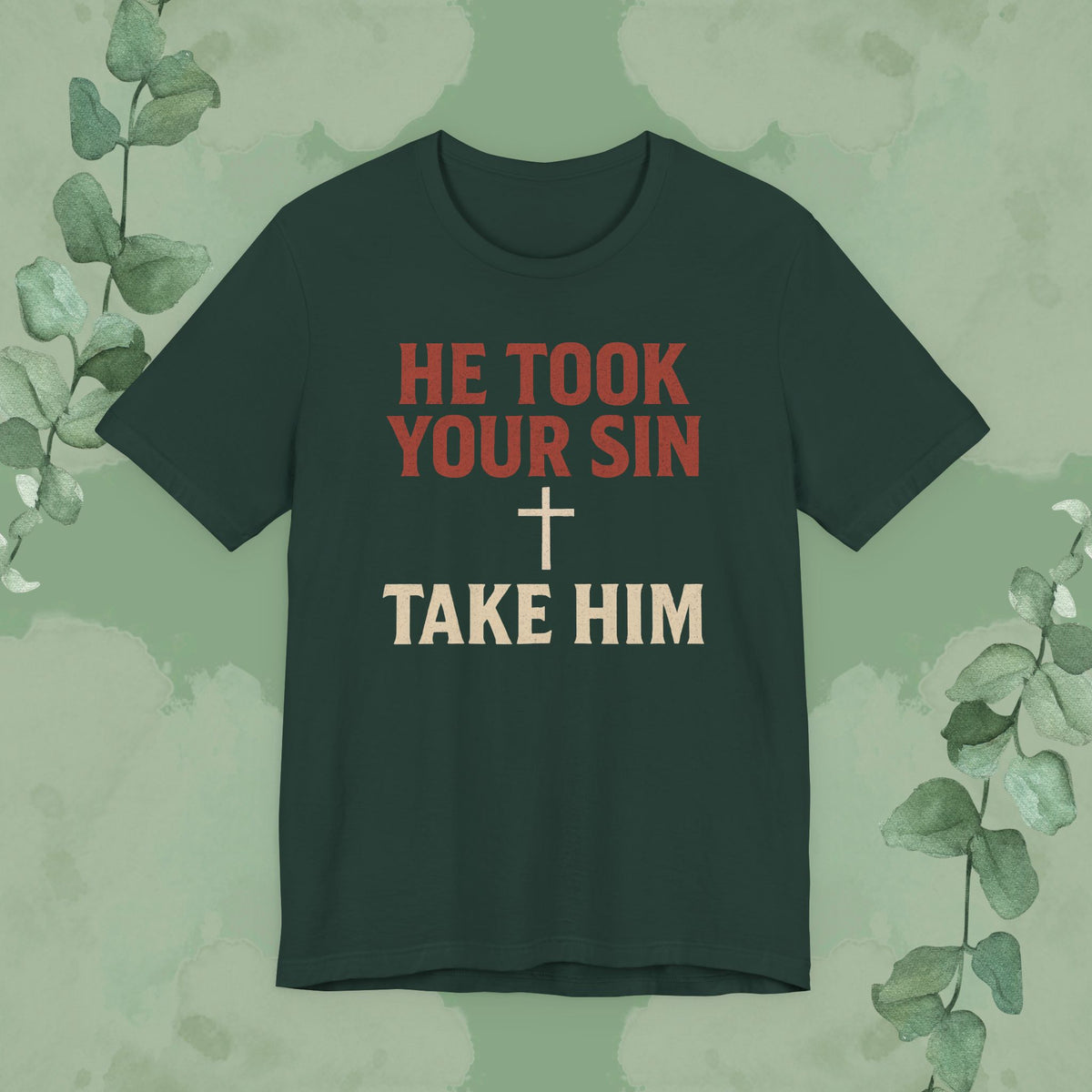 He Took Your Sin, Take Him — Christian T-Shirt
