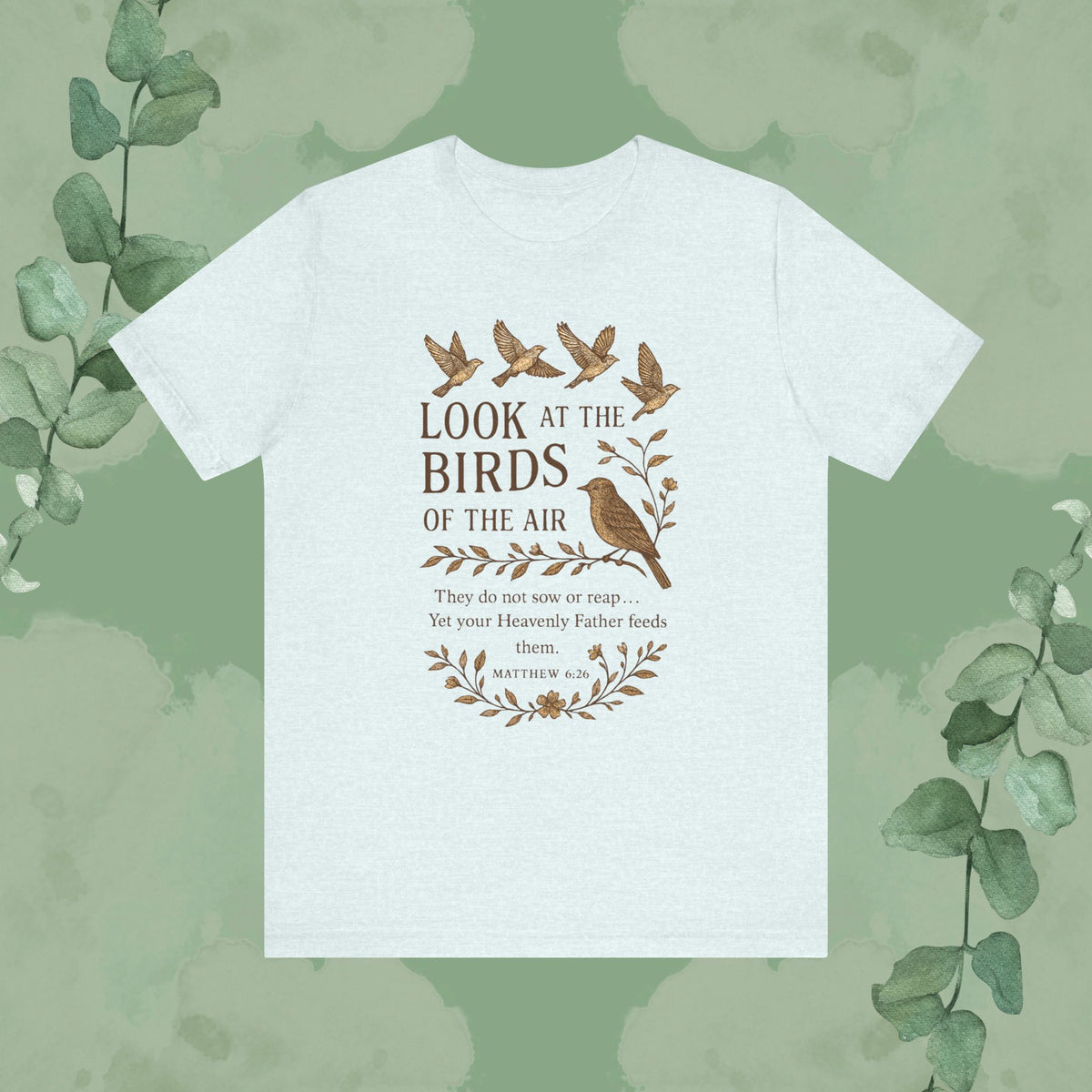 Look at the Birds – Matthew 6:26 T-Shirt