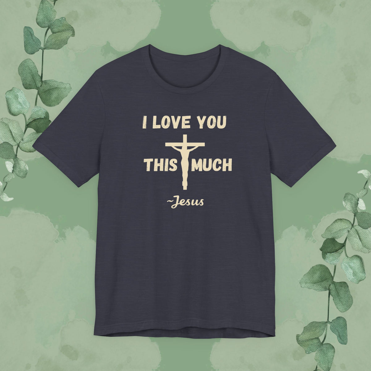 "I Love You This Much ~ Jesus" Christian T-Shirt