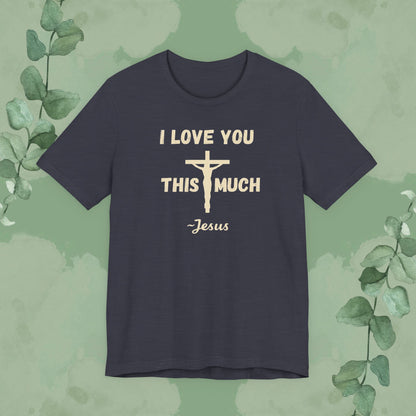 "I Love You This Much ~ Jesus" Christian T-Shirt