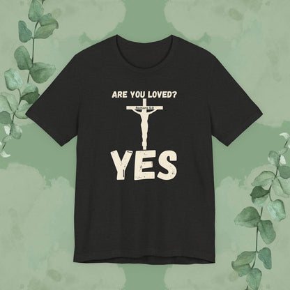 Are You Loved? YES – Christian T-Shirt