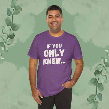 If You Only Knew... T-Shirt