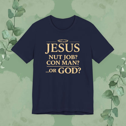 JESUS – Nut Job? Con Man? ...Or GOD? Christian T-Shirt