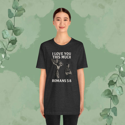 I Love You This Much – Romans 5:8 T-Shirt