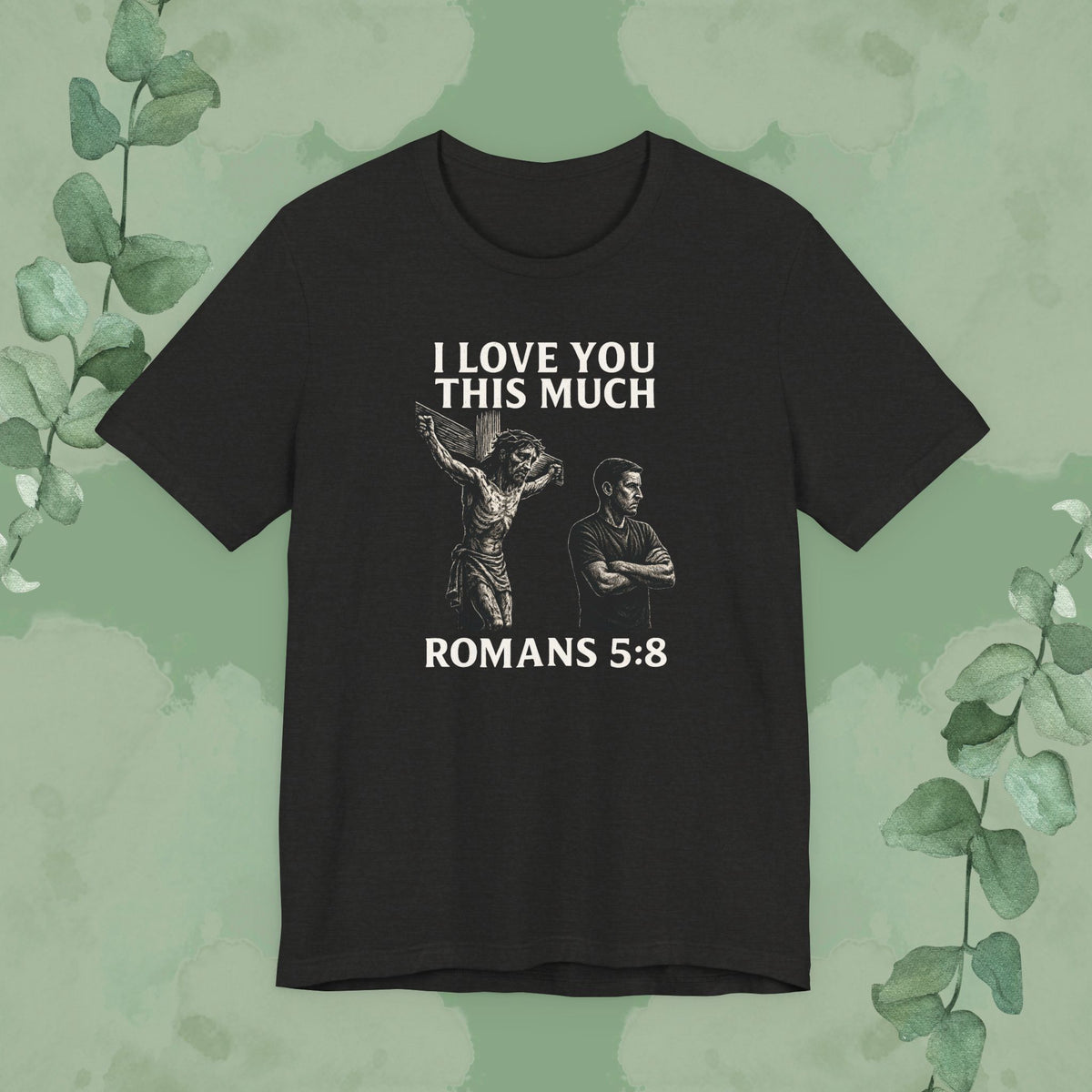 I Love You This Much – Romans 5:8 T-Shirt