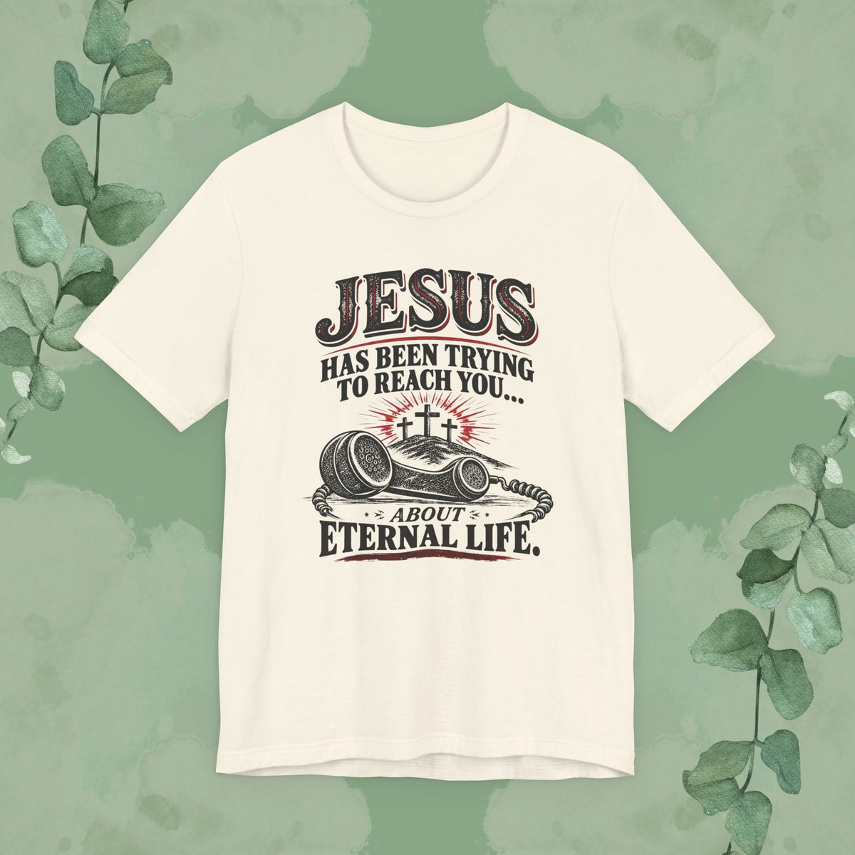 Natural Jesus Has Been Trying to Reach You About Eternal Life Christian T-shirt with vintage telephone and three crosses