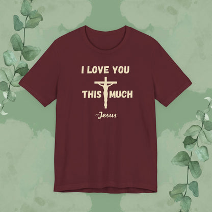 Maroon Christian T-shirt with “I Love You This Much ~ Jesus” faith design
