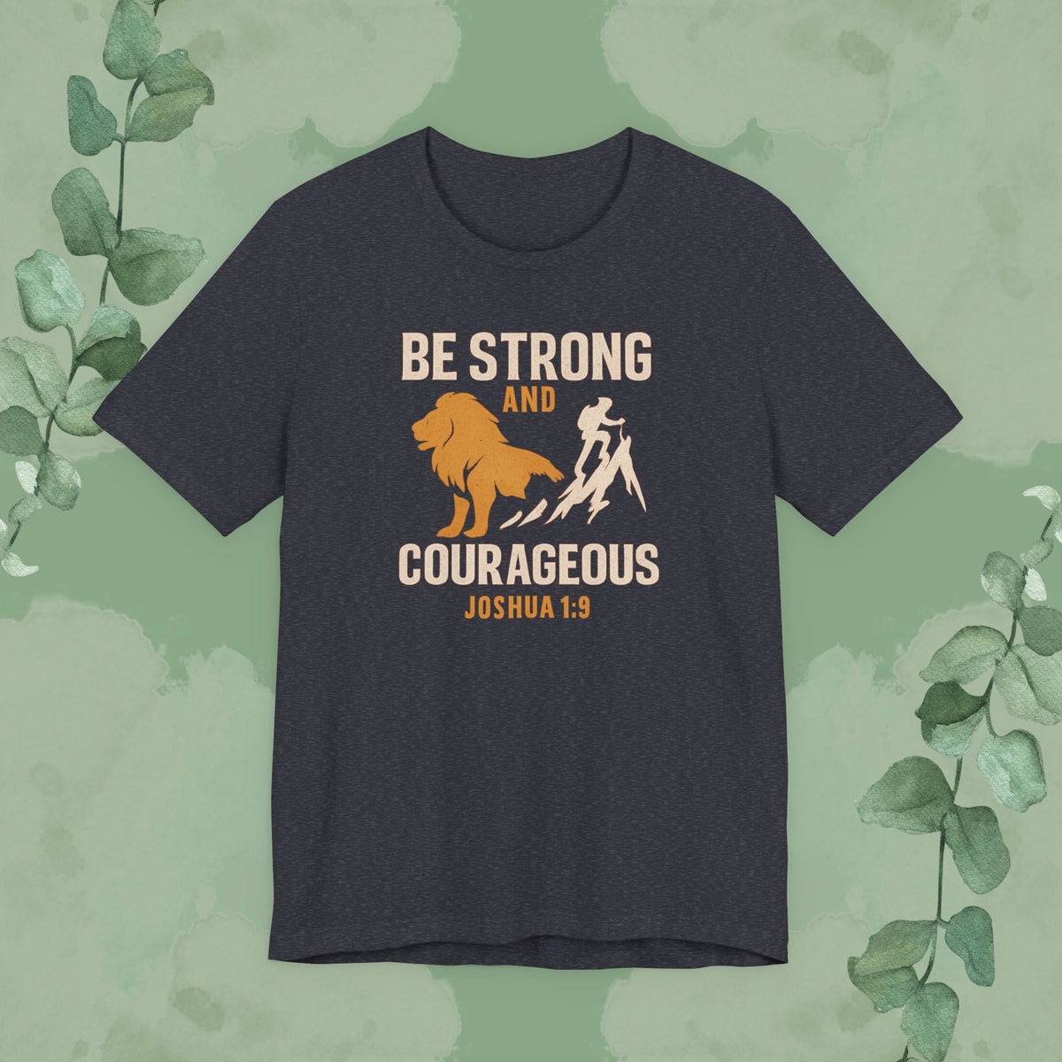 Be Strong and Courageous – Joshua 1:9 T-Shirt