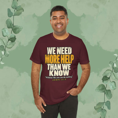 We Need More Help Than We Know T-Shirt | John 15:5 Christian Conversation Starter Tee