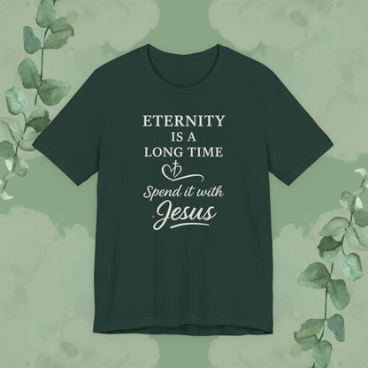 Eternity Is a Long Time – Spend It with Jesus | Christian T-Shirt
