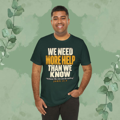 We Need More Help Than We Know T-Shirt | John 15:5 Christian Conversation Starter Tee