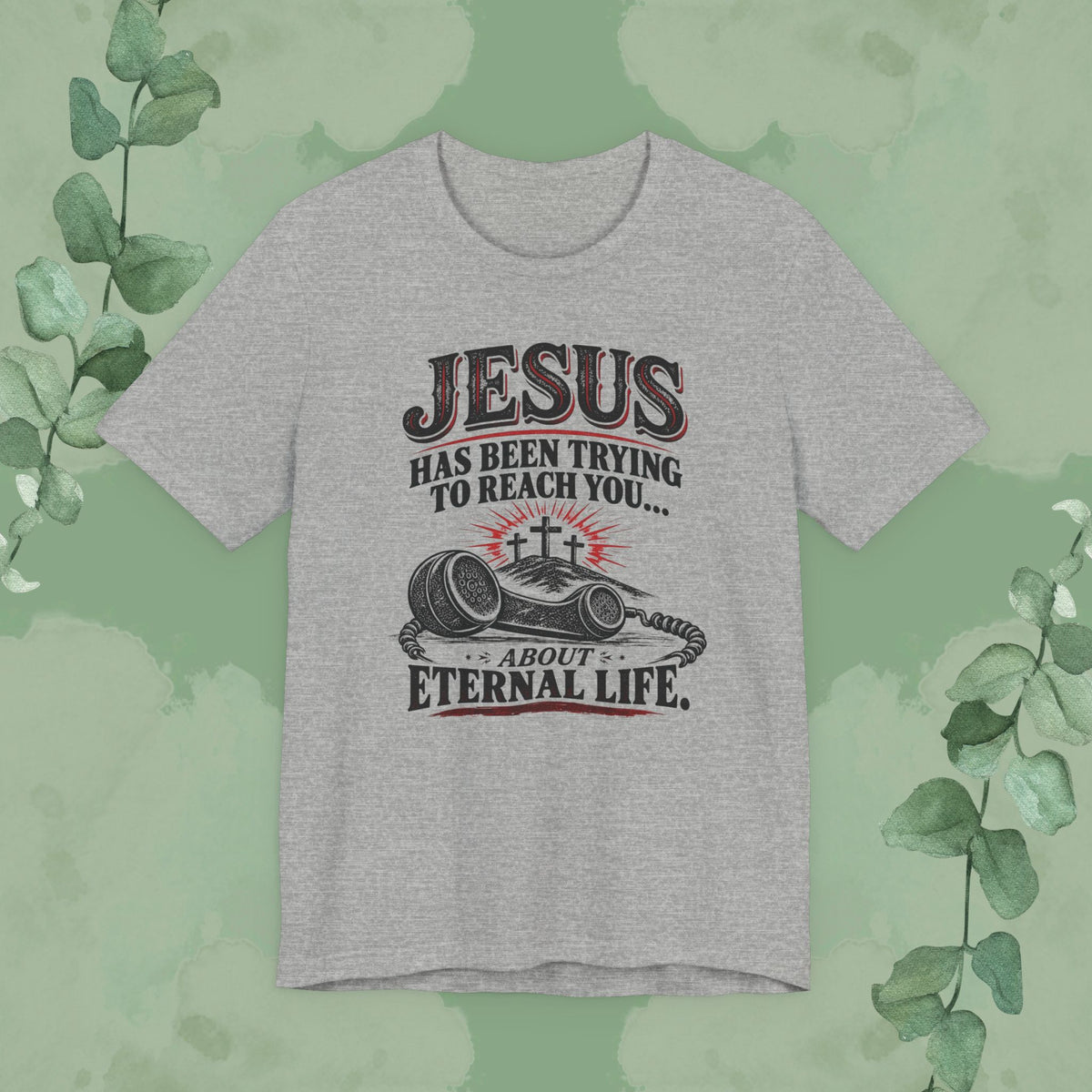 Jesus Has Been Trying to Reach You | Christian Eternal Life T-Shirt