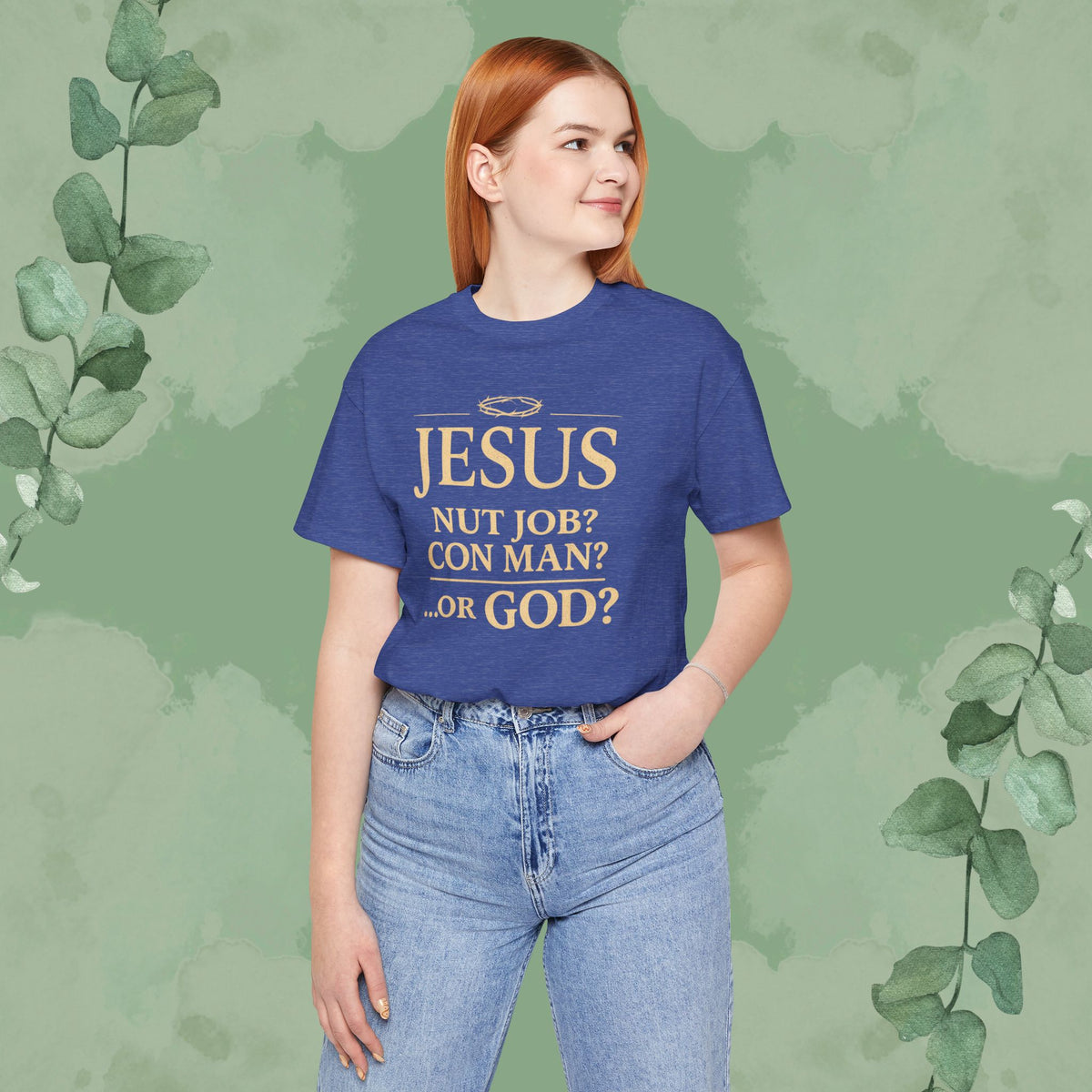 JESUS – Nut Job? Con Man? ...Or GOD? Christian T-Shirt