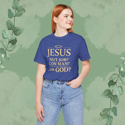JESUS – Nut Job? Con Man? ...Or GOD? Christian T-Shirt