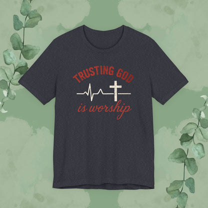 Trusting God is Worship — Christian T-Shirt