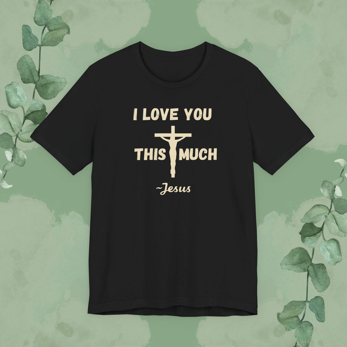 "I Love You This Much ~ Jesus" Christian T-Shirt