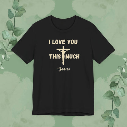 "I Love You This Much ~ Jesus" Christian T-Shirt