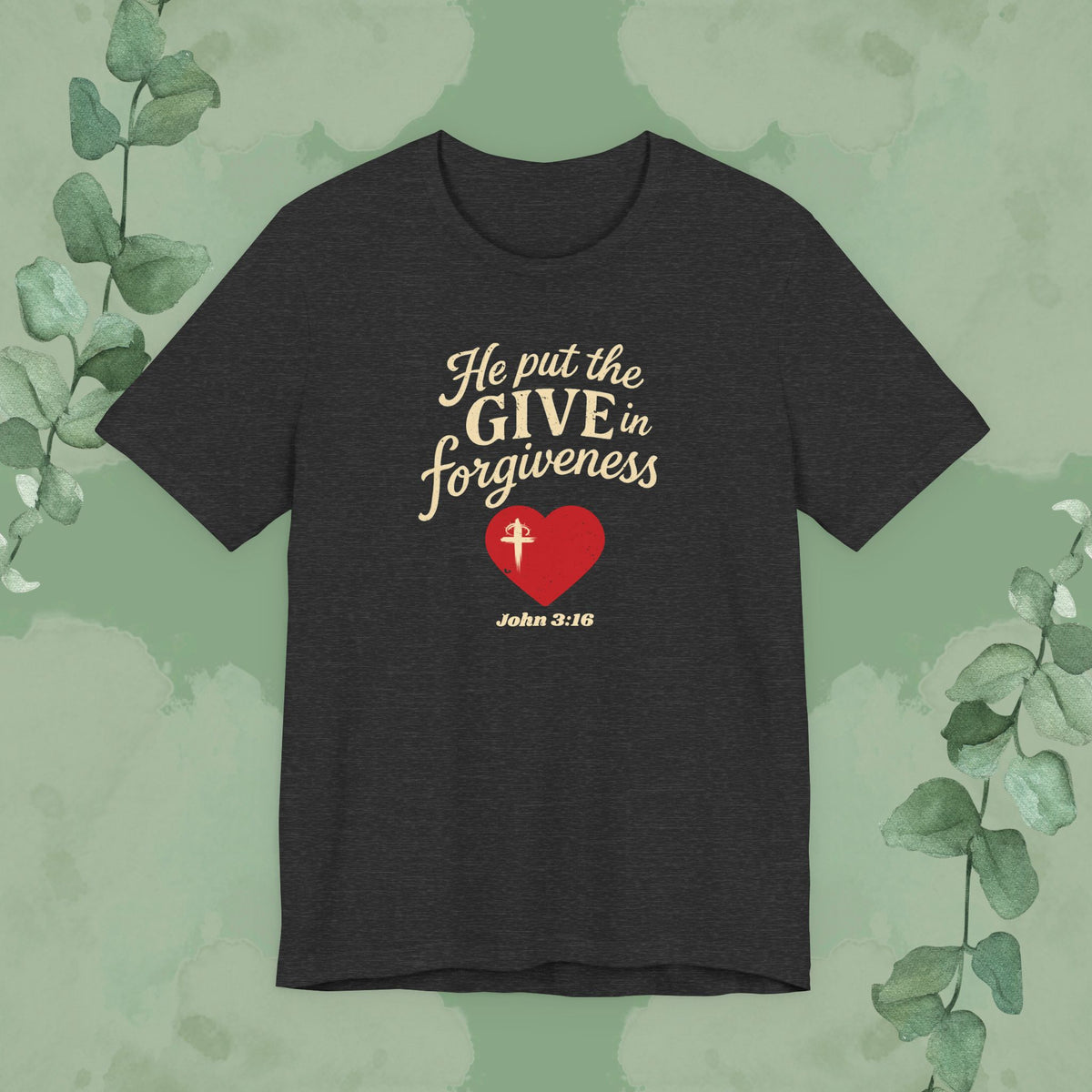 He Put the Give in Forgiveness – John 3:16 —Christian T-Shirt