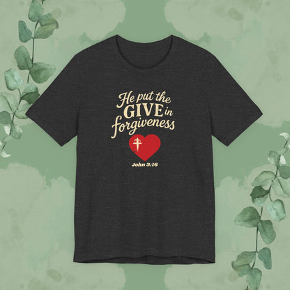 He Put the Give in Forgiveness – John 3:16 —Christian T-Shirt