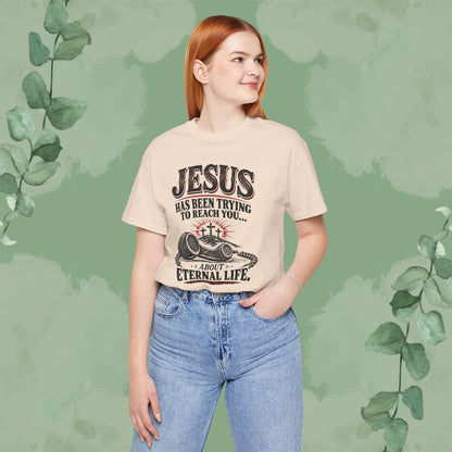 Jesus Has Been Trying to Reach You | Christian Eternal Life T-Shirt