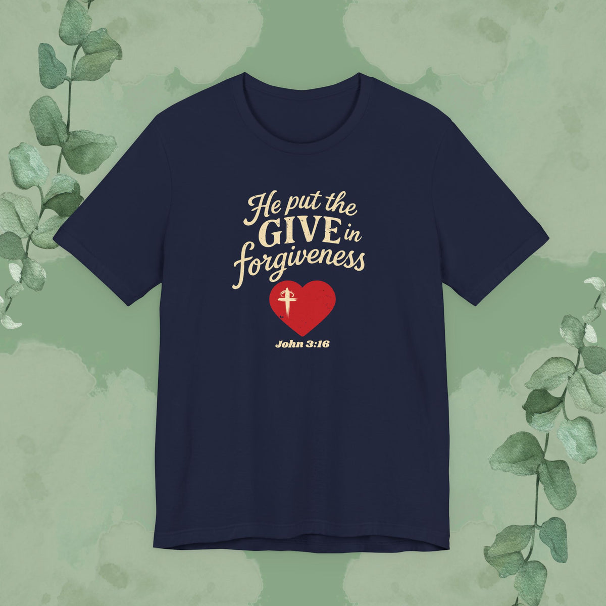 He Put the Give in Forgiveness – John 3:16 —Christian T-Shirt