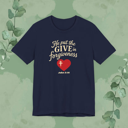 He Put the Give in Forgiveness – John 3:16 —Christian T-Shirt