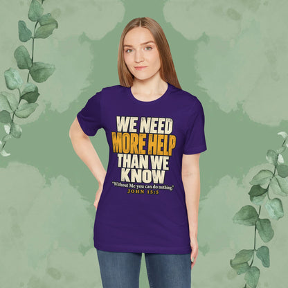 We Need More Help Than We Know T-Shirt | John 15:5 Christian Conversation Starter Tee
