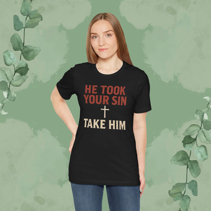 He Took Your Sin, Take Him — Christian T-Shirt