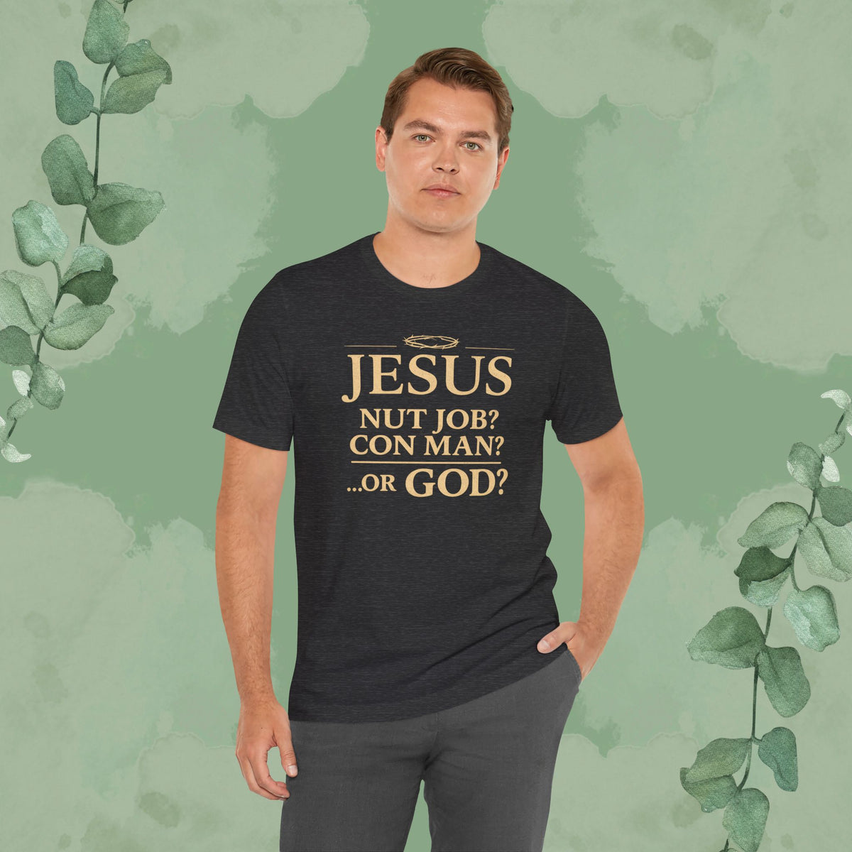 JESUS – Nut Job? Con Man? ...Or GOD? Christian T-Shirt