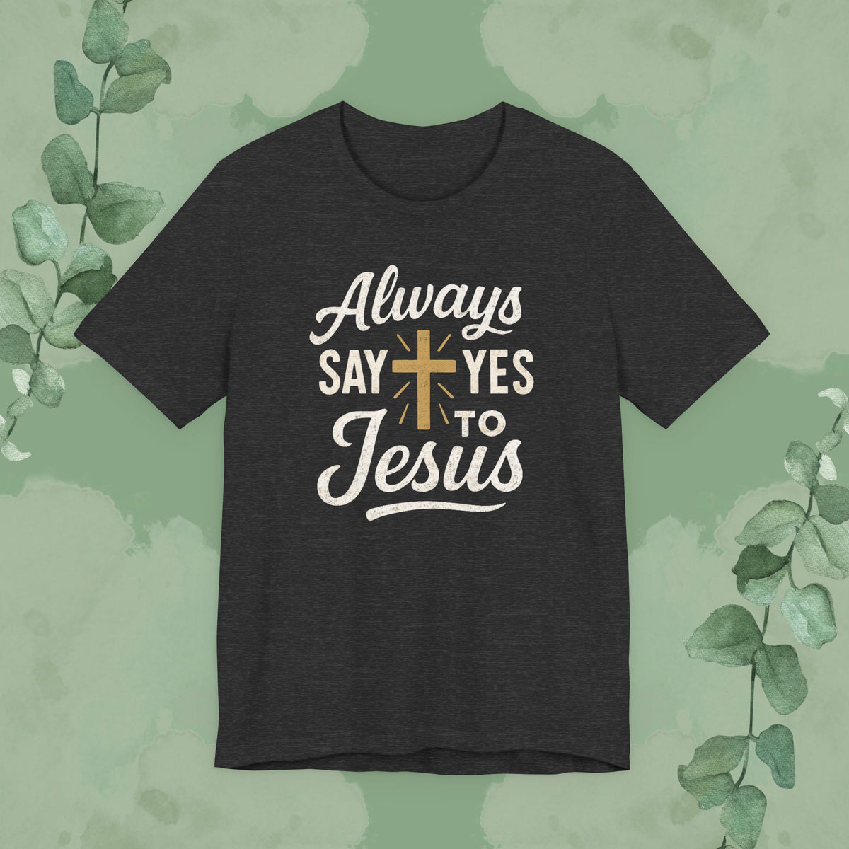 Always Say Yes to Jesus T-Shirt