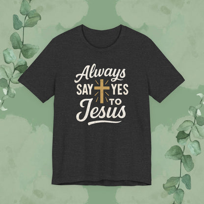 Always Say Yes to Jesus T-Shirt